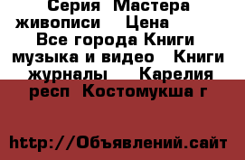 Серия “Мастера живописи“ › Цена ­ 300 - Все города Книги, музыка и видео » Книги, журналы   . Карелия респ.,Костомукша г.